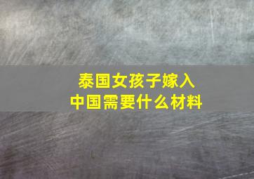 泰国女孩子嫁入中国需要什么材料