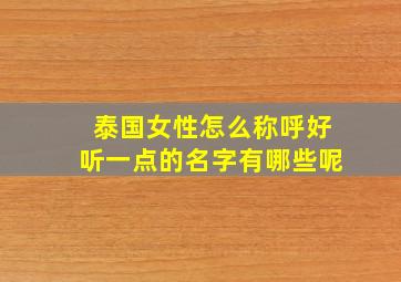 泰国女性怎么称呼好听一点的名字有哪些呢