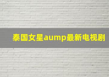 泰国女星aump最新电视剧