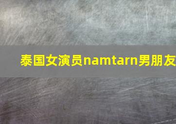 泰国女演员namtarn男朋友