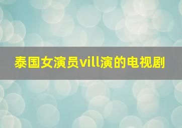 泰国女演员vill演的电视剧