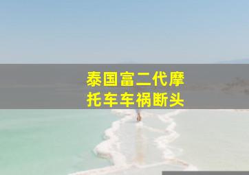 泰国富二代摩托车车祸断头