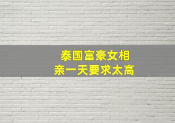 泰国富豪女相亲一天要求太高