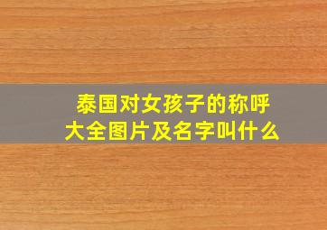 泰国对女孩子的称呼大全图片及名字叫什么