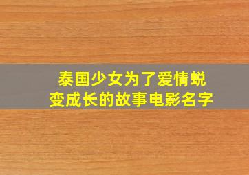 泰国少女为了爱情蜕变成长的故事电影名字