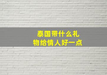 泰国带什么礼物给情人好一点