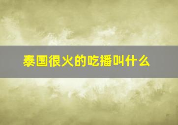 泰国很火的吃播叫什么