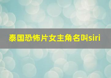 泰国恐怖片女主角名叫siri