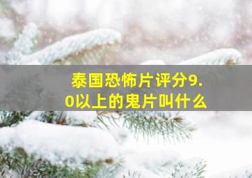 泰国恐怖片评分9.0以上的鬼片叫什么