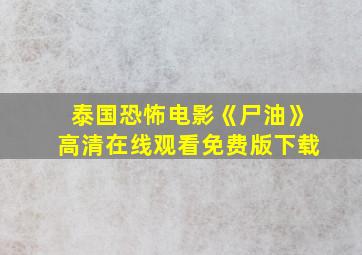 泰国恐怖电影《尸油》高清在线观看免费版下载