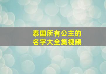 泰国所有公主的名字大全集视频