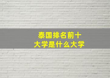 泰国排名前十大学是什么大学