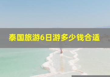 泰国旅游6日游多少钱合适