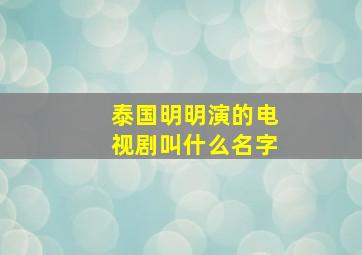 泰国明明演的电视剧叫什么名字