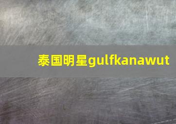 泰国明星gulfkanawut