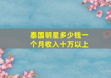 泰国明星多少钱一个月收入十万以上