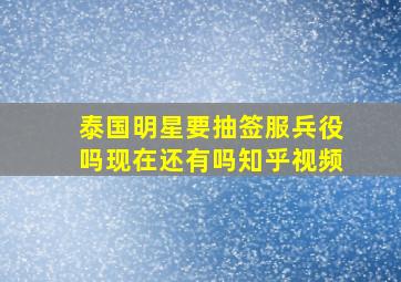 泰国明星要抽签服兵役吗现在还有吗知乎视频