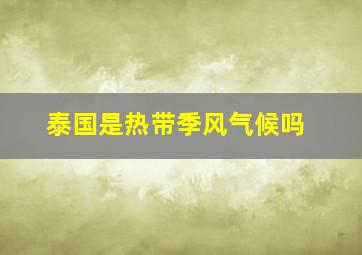 泰国是热带季风气候吗