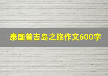 泰国普吉岛之旅作文600字