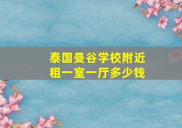 泰国曼谷学校附近租一室一厅多少钱