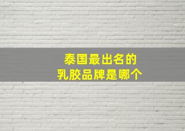 泰国最出名的乳胶品牌是哪个