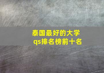 泰国最好的大学qs排名榜前十名