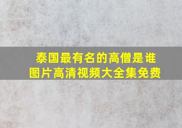 泰国最有名的高僧是谁图片高清视频大全集免费