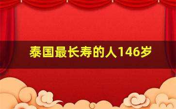 泰国最长寿的人146岁