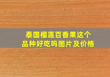 泰国榴莲百香果这个品种好吃吗图片及价格