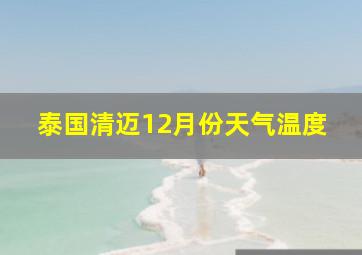 泰国清迈12月份天气温度