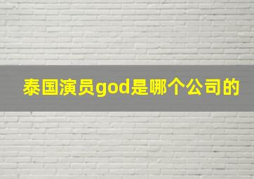 泰国演员god是哪个公司的