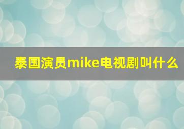 泰国演员mike电视剧叫什么