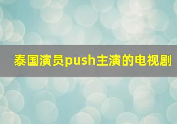 泰国演员push主演的电视剧