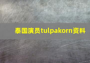 泰国演员tulpakorn资料