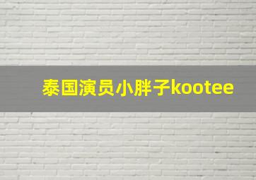 泰国演员小胖子kootee