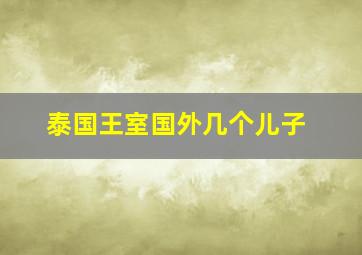 泰国王室国外几个儿子