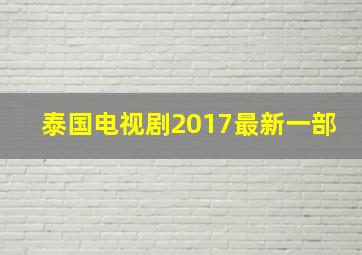 泰国电视剧2017最新一部