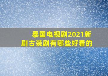 泰国电视剧2021新剧古装剧有哪些好看的