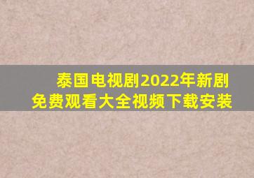 泰国电视剧2022年新剧免费观看大全视频下载安装