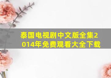 泰国电视剧中文版全集2014年免费观看大全下载