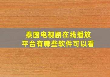 泰国电视剧在线播放平台有哪些软件可以看