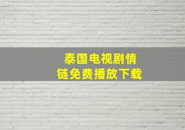 泰国电视剧情链免费播放下载