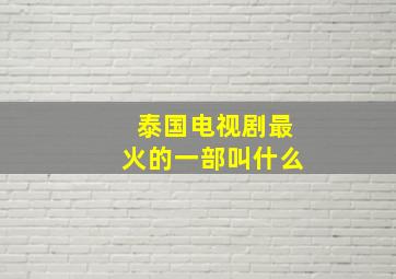 泰国电视剧最火的一部叫什么