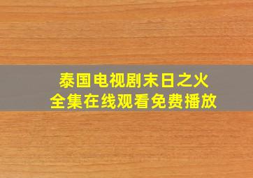 泰国电视剧末日之火全集在线观看免费播放