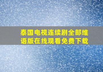 泰国电视连续剧全部维语版在线观看免费下载