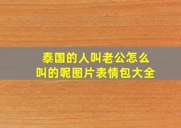 泰国的人叫老公怎么叫的呢图片表情包大全