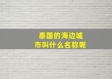 泰国的海边城市叫什么名称呢