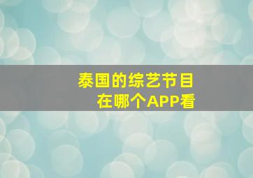 泰国的综艺节目在哪个APP看