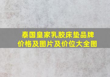 泰国皇家乳胶床垫品牌价格及图片及价位大全图