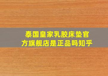 泰国皇家乳胶床垫官方旗舰店是正品吗知乎